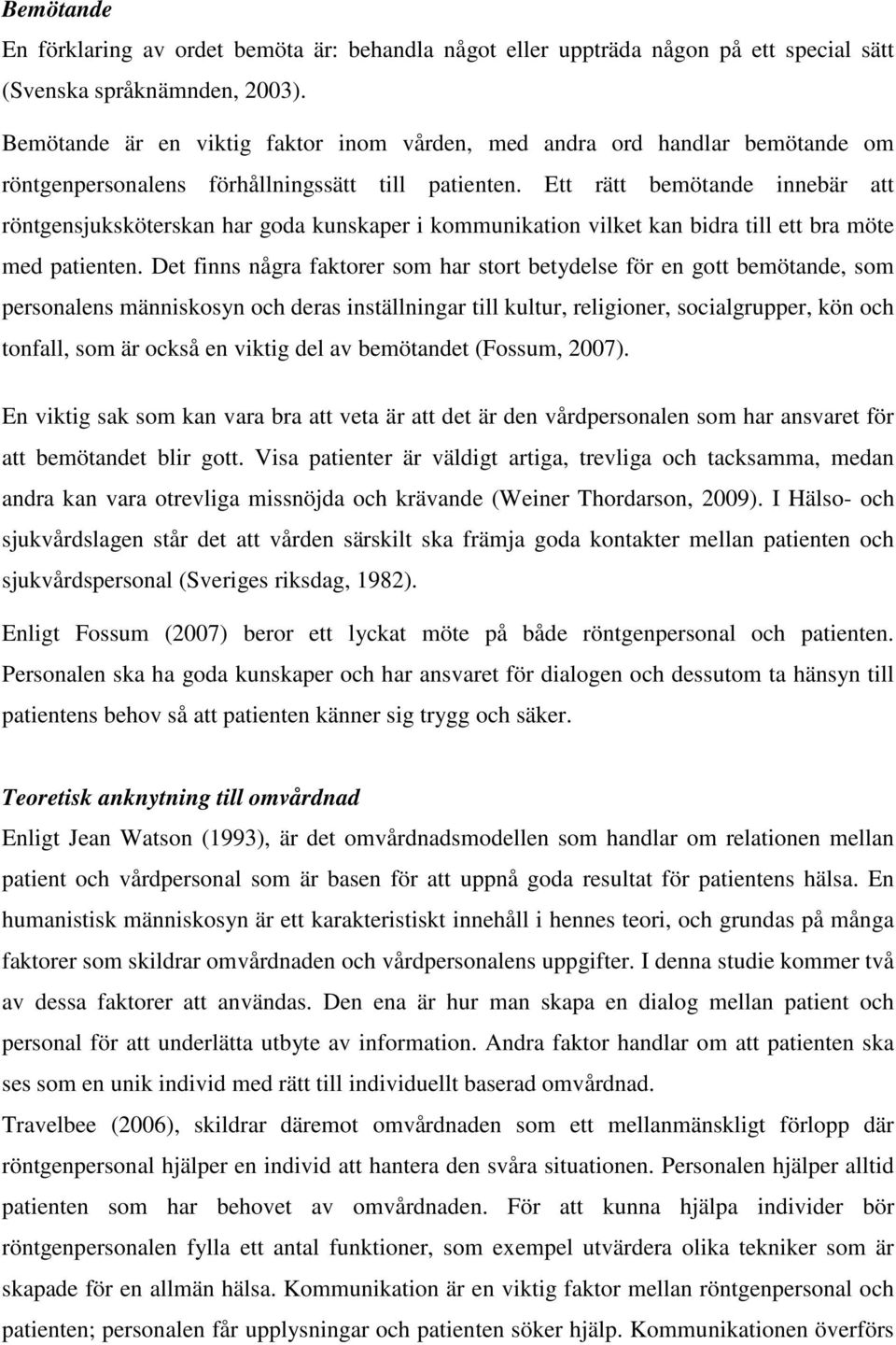 Ett rätt bemötande innebär att röntgensjuksköterskan har goda kunskaper i kommunikation vilket kan bidra till ett bra möte med patienten.