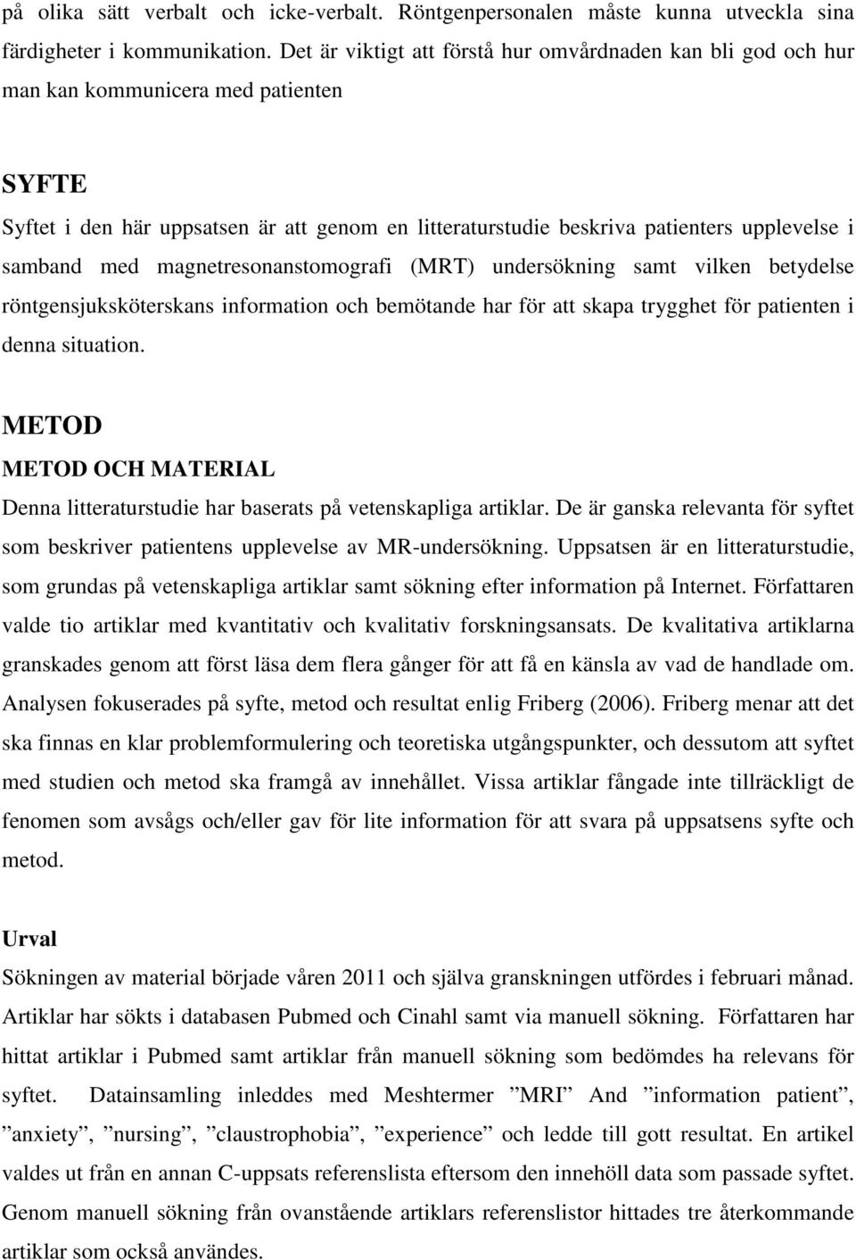 samband med magnetresonanstomografi (MRT) undersökning samt vilken betydelse röntgensjuksköterskans information och bemötande har för att skapa trygghet för patienten i denna situation.