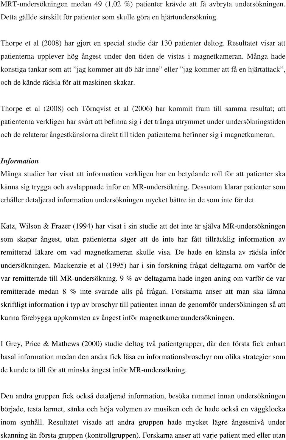 Många hade konstiga tankar som att jag kommer att dö här inne eller jag kommer att få en hjärtattack, och de kände rädsla för att maskinen skakar.