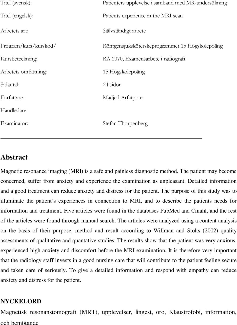Thorpenberg Abstract Magnetic resonance imaging (MRI) is a safe and painless diagnostic method. The patient may become concerned, suffer from anxiety and experience the examination as unpleasant.