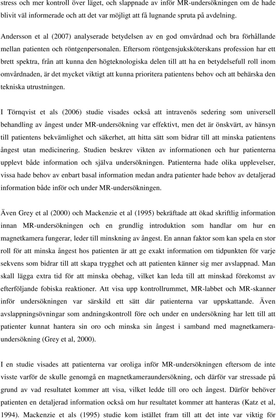 Eftersom röntgensjuksköterskans profession har ett brett spektra, från att kunna den högteknologiska delen till att ha en betydelsefull roll inom omvårdnaden, är det mycket viktigt att kunna