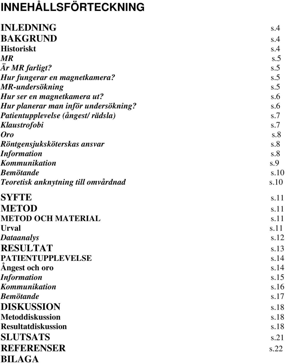 8 Kommunikation s.9 Bemötande s.10 Teoretisk anknytning till omvårdnad s.10 SYFTE s.11 METOD s.11 METOD OCH MATERIAL s.11 Urval s.11 Dataanalys s.12 RESULTAT s.