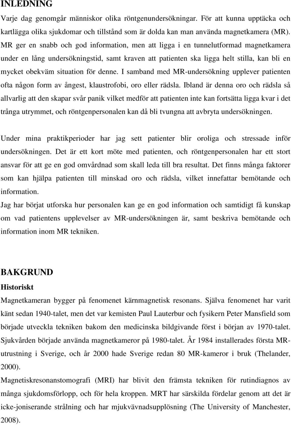 situation för denne. I samband med MR-undersökning upplever patienten ofta någon form av ångest, klaustrofobi, oro eller rädsla.