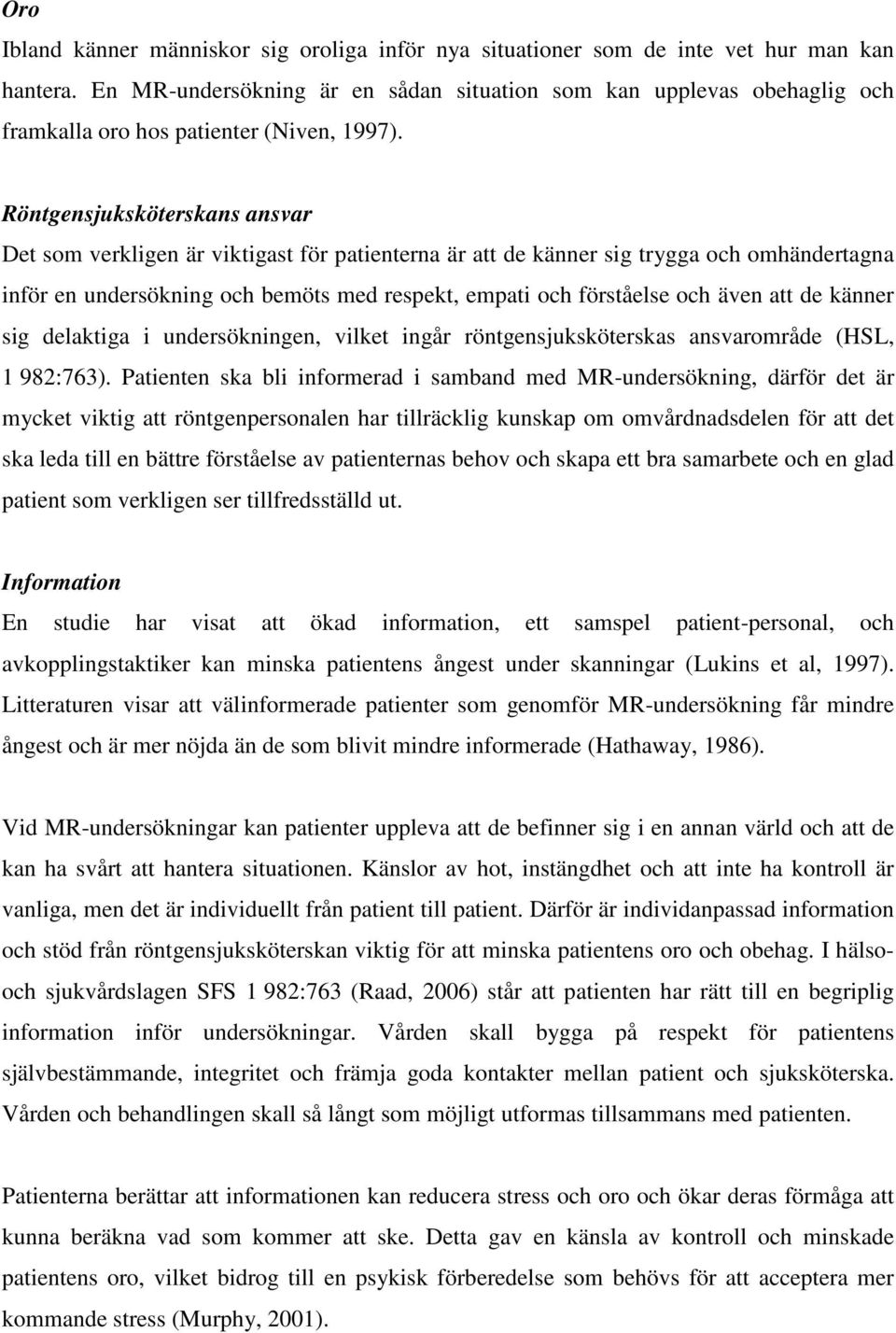 Röntgensjuksköterskans ansvar Det som verkligen är viktigast för patienterna är att de känner sig trygga och omhändertagna inför en undersökning och bemöts med respekt, empati och förståelse och även