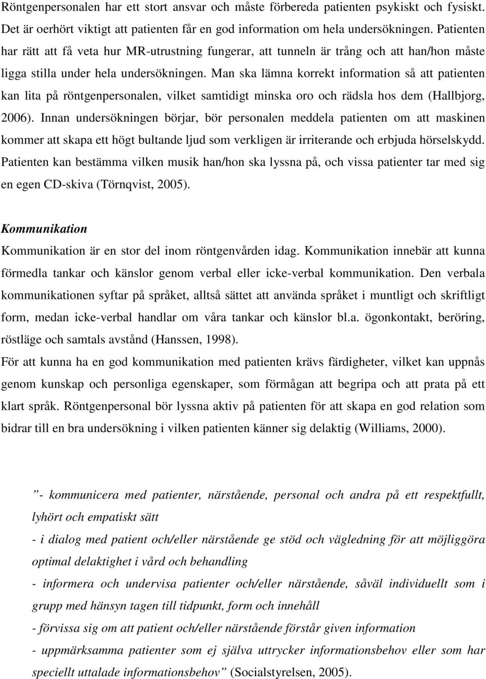 Man ska lämna korrekt information så att patienten kan lita på röntgenpersonalen, vilket samtidigt minska oro och rädsla hos dem (Hallbjorg, 2006).