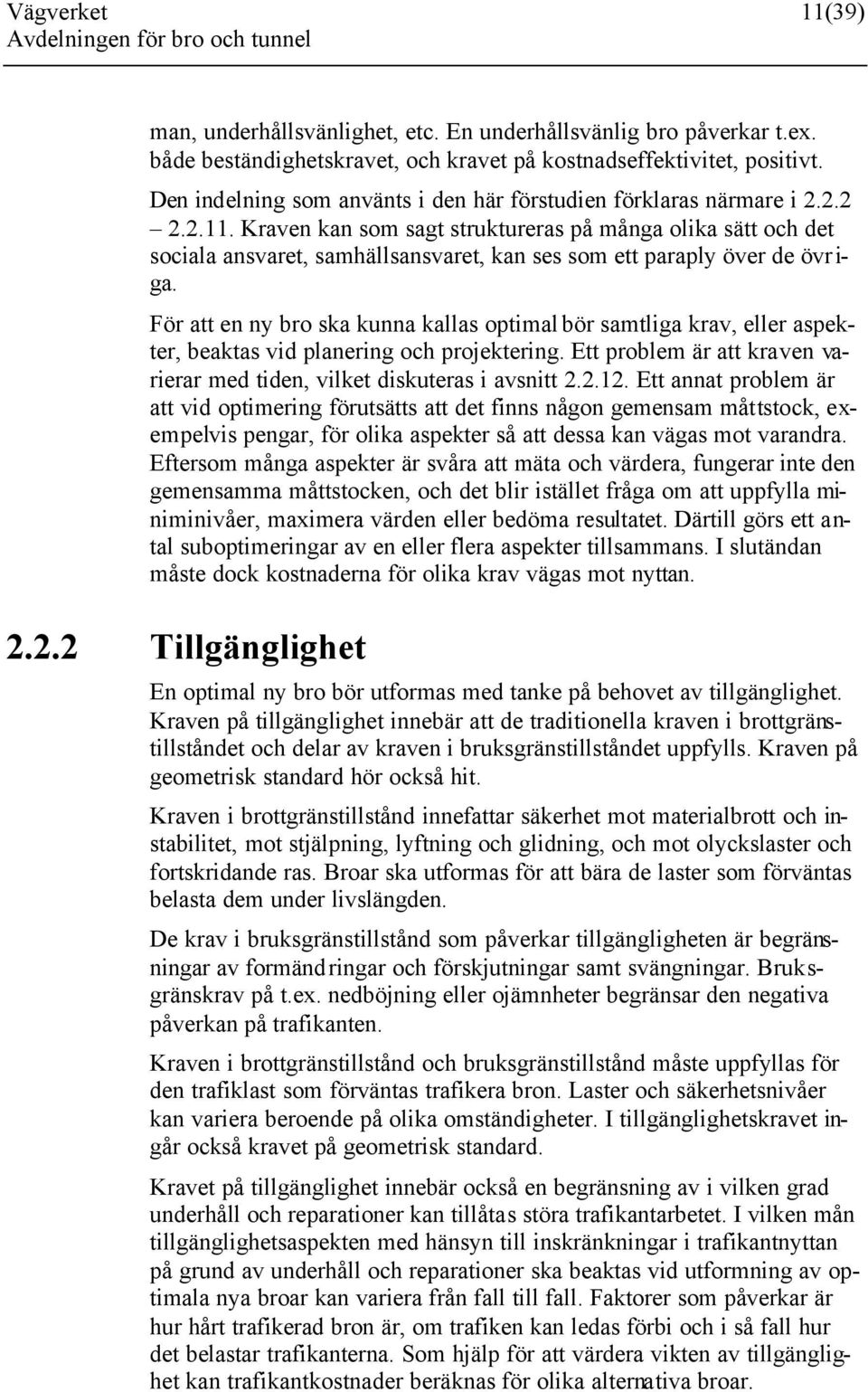 Kraven kan som sagt struktureras på många olika sätt och det sociala ansvaret, samhällsansvaret, kan ses som ett paraply över de övriga.