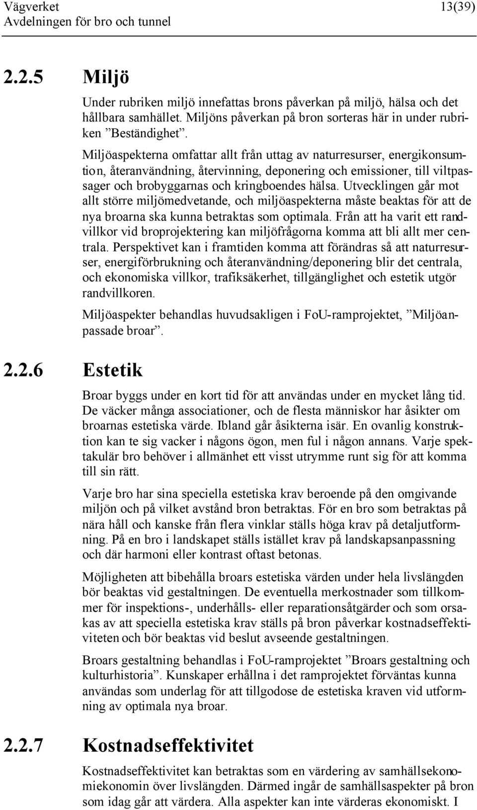 Miljöaspekterna omfattar allt från uttag av naturresurser, energikonsumtion, återanvändning, återvinning, deponering och emissioner, till viltpassager och brobyggarnas och kringboendes hälsa.