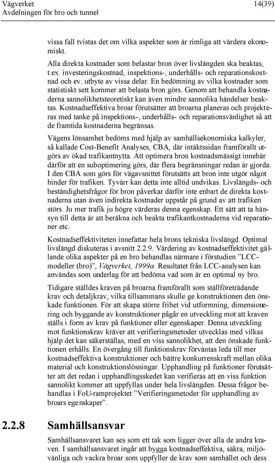 Genom att behandla kostnaderna sannolikhetsteoretiskt kan även mindre sannolika händelser beaktas.