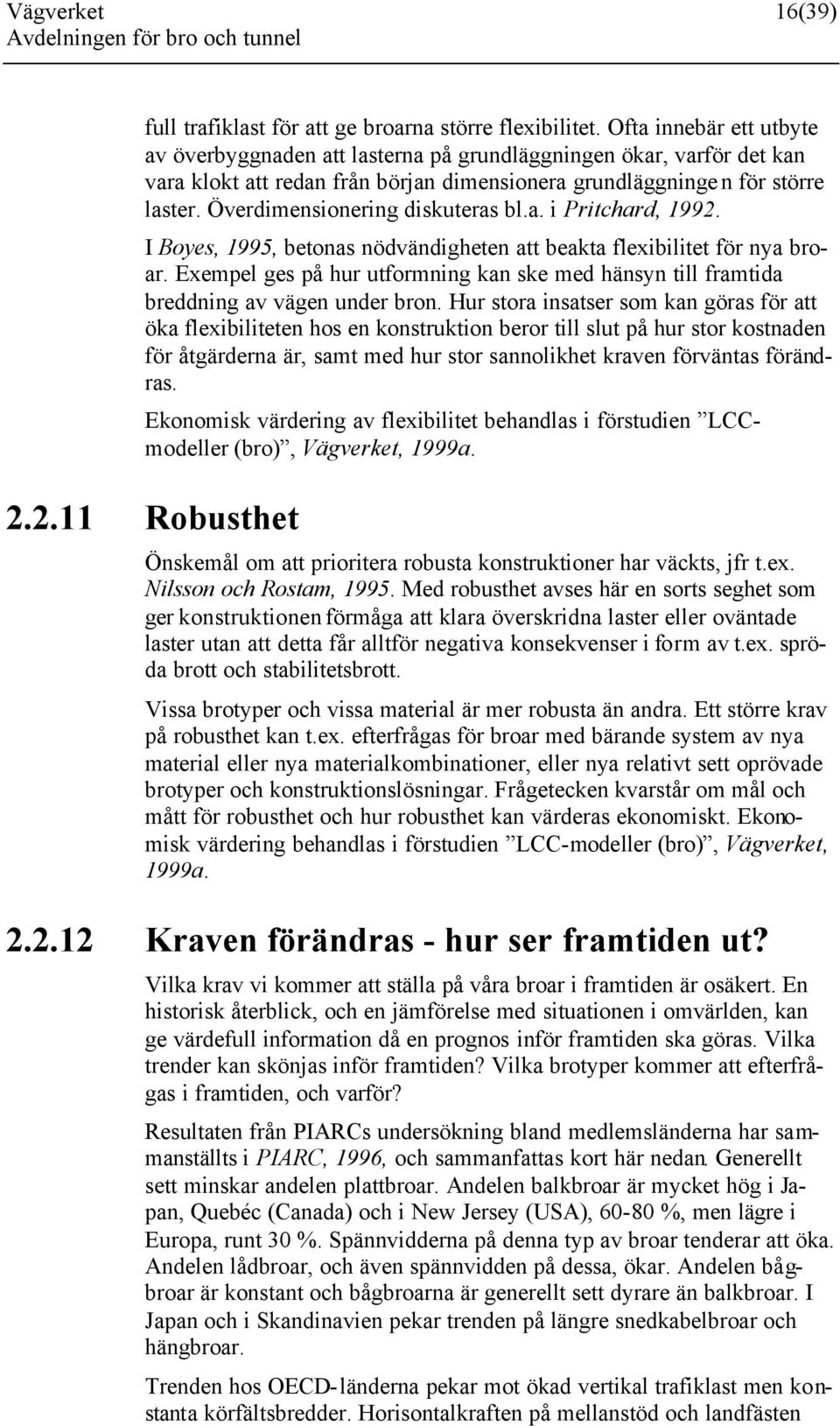 Överdimensionering diskuteras bl.a. i Pritchard, 1992. I Boyes, 1995, betonas nödvändigheten att beakta flexibilitet för nya broar.