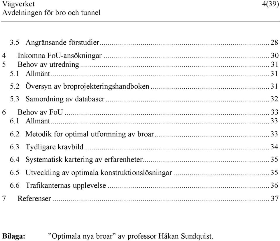 1 Allmänt...33 6.2 Metodik för optimal utformning av broar...33 6.3 Tydligare kravbild...34 6.
