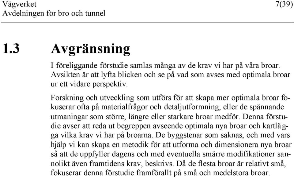 Forskning och utveckling som utförs för att skapa mer optimala broar fokuserar ofta på materialfrågor och detaljutformning, eller de spännande utmaningar som större, längre eller starkare broar