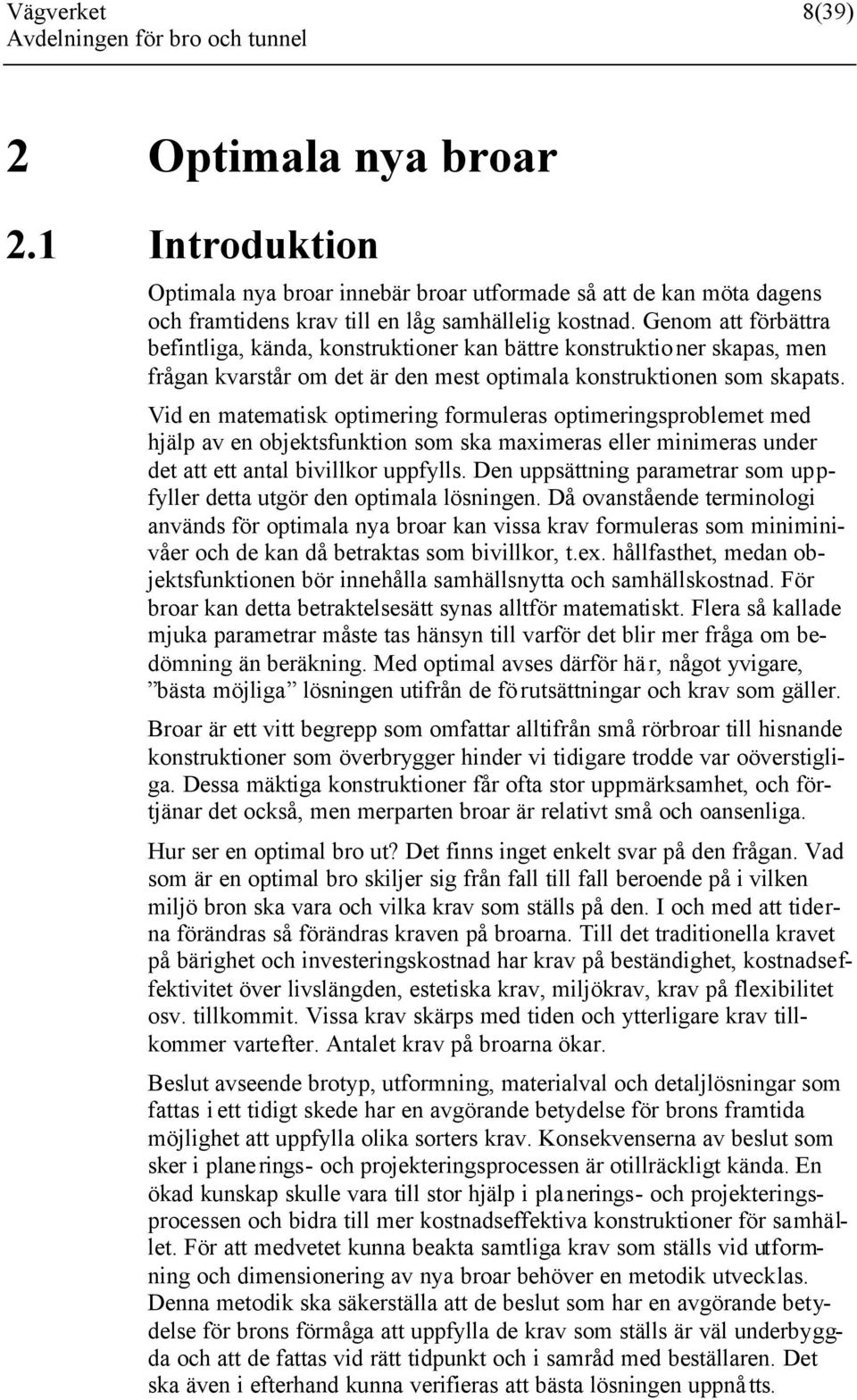 Vid en matematisk optimering formuleras optimeringsproblemet med hjälp av en objektsfunktion som ska maximeras eller minimeras under det att ett antal bivillkor uppfylls.