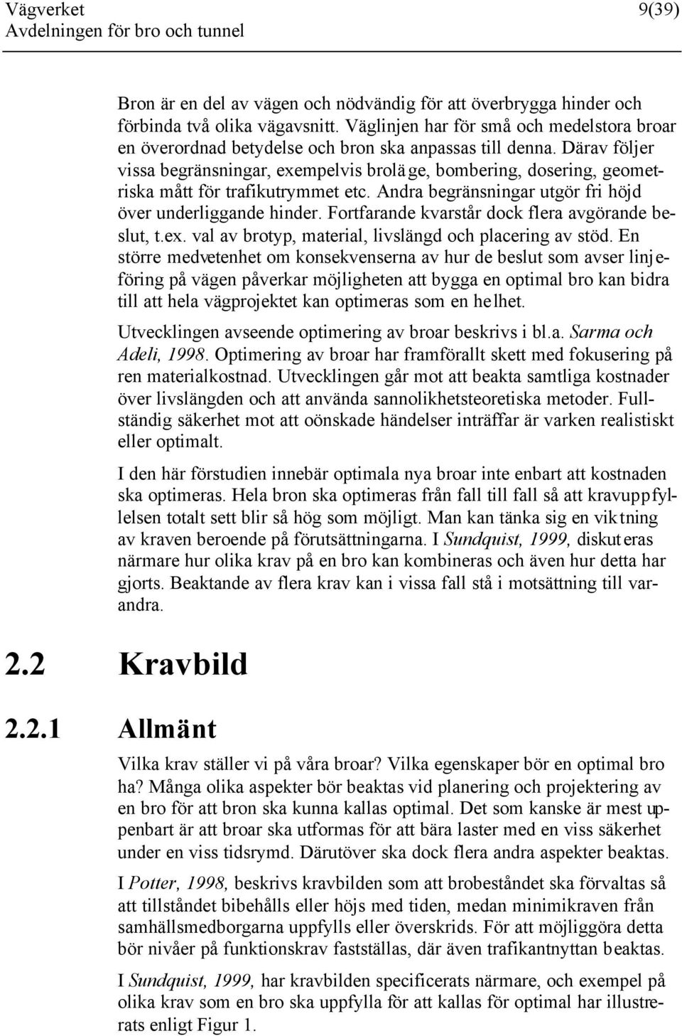 Därav följer vissa begränsningar, exempelvis brolä ge, bombering, dosering, geometriska mått för trafikutrymmet etc. Andra begränsningar utgör fri höjd över underliggande hinder.