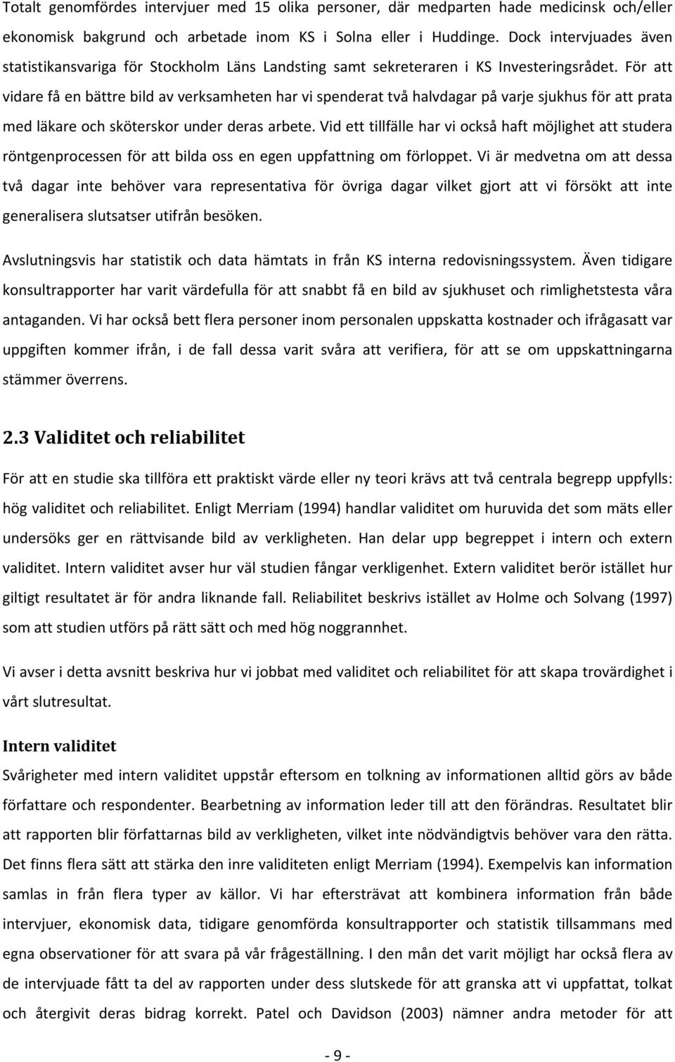 För att vidare få en bättre bild av verksamheten har vi spenderat två halvdagar på varje sjukhus för att prata med läkare och sköterskor under deras arbete.