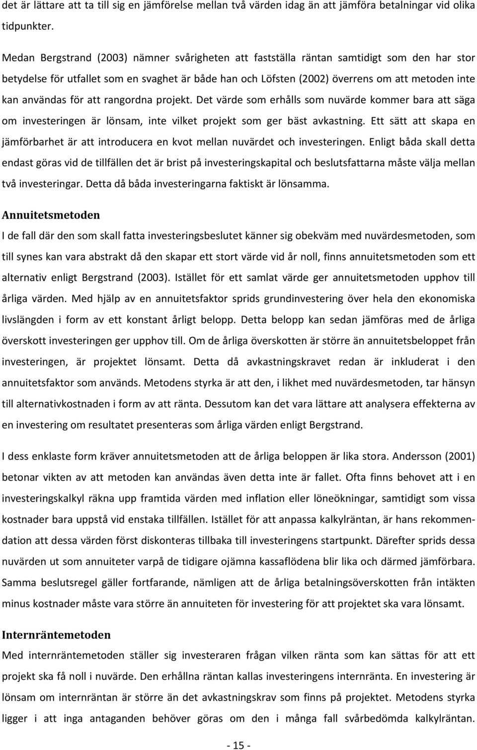användas för att rangordna projekt. Det värde som erhålls som nuvärde kommer bara att säga om investeringen är lönsam, inte vilket projekt som ger bäst avkastning.