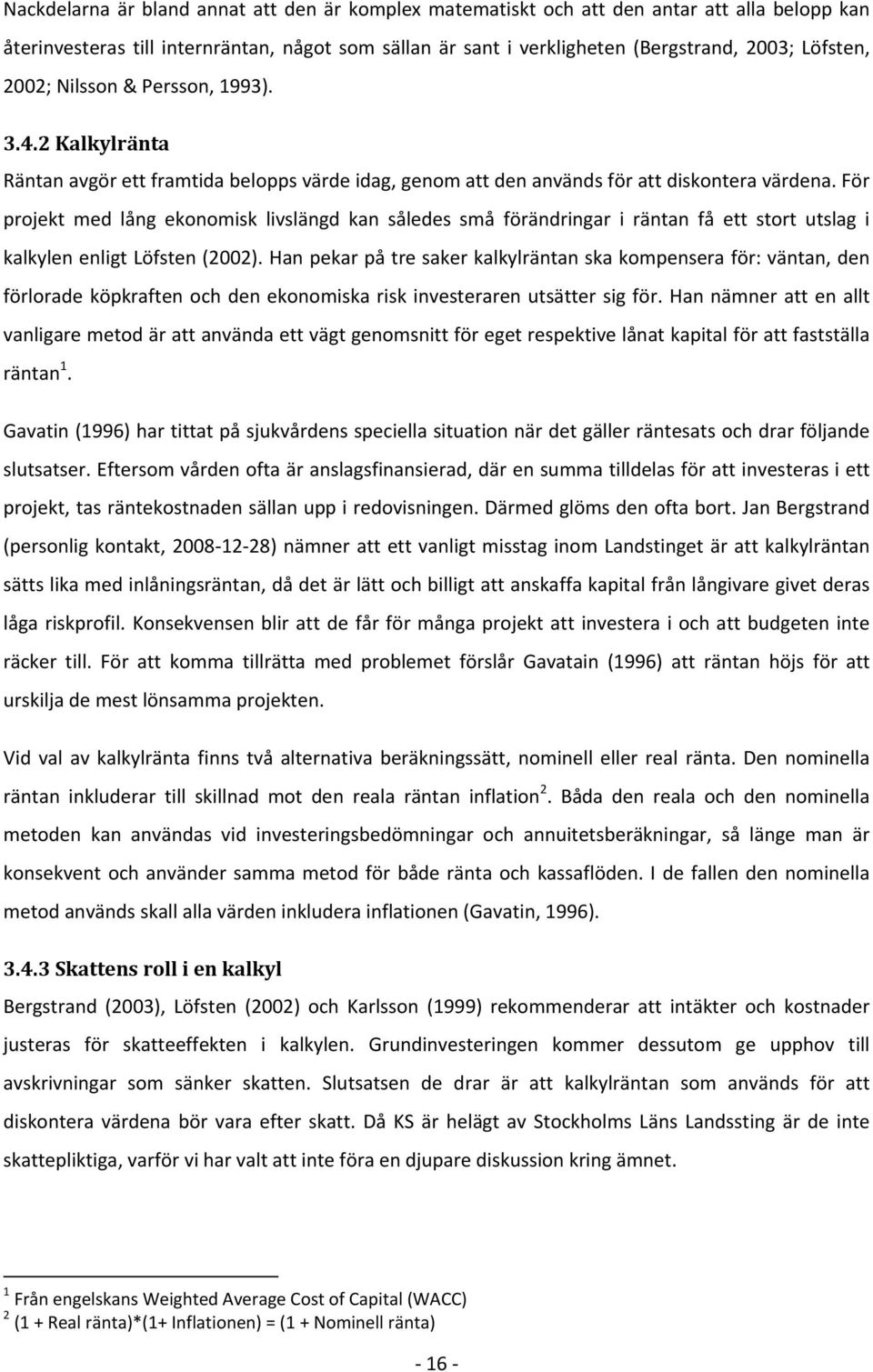 För projekt med lång ekonomisk livslängd kan således små förändringar i räntan få ett stort utslag i kalkylen enligt Löfsten (2002).