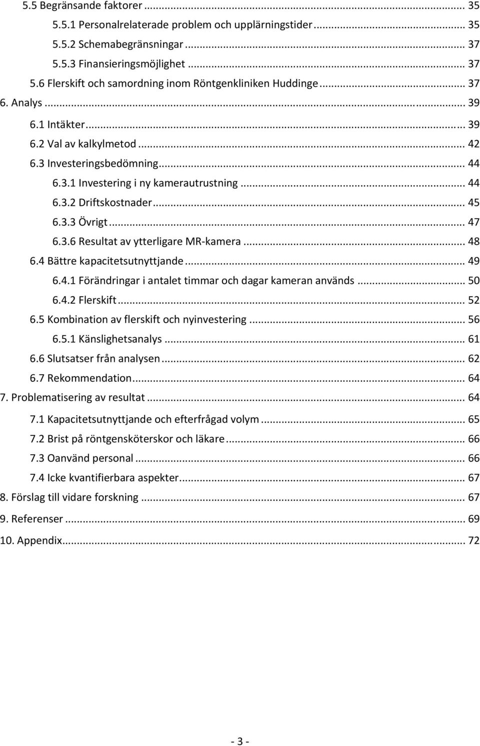 .. 48 6.4 Bättre kapacitetsutnyttjande... 49 6.4.1 Förändringar i antalet timmar och dagar kameran används... 50 6.4.2 Flerskift... 52 6.5 Kombination av flerskift och nyinvestering... 56 6.5.1 Känslighetsanalys.