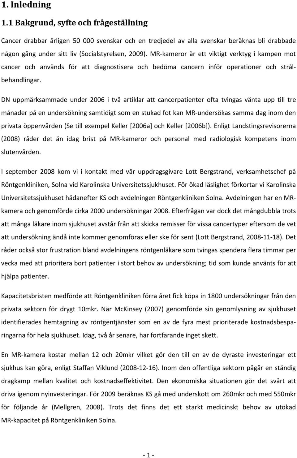 DN uppmärksammade under 2006 i två artiklar att cancerpatienter ofta tvingas vänta upp till tre månader på en undersökning samtidigt som en stukad fot kan MR undersökas samma dag inom den privata