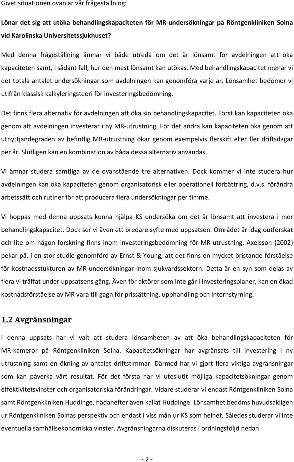 Med behandlingskapacitet menar vi det totala antalet undersökningar som avdelningen kan genomföra varje år. Lönsamhet bedömer vi utifrån klassisk kalkyleringsteori för investeringsbedömning.