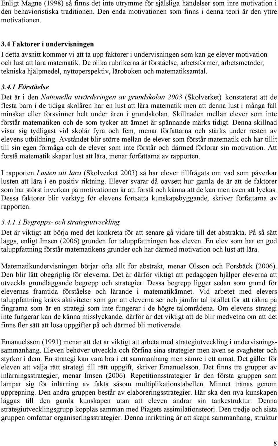 De olika rubrikerna är förståelse, arbetsformer, arbetsmetoder, tekniska hjälpmedel, nyttoperspektiv, läroboken och matematiksamtal. 3.4.