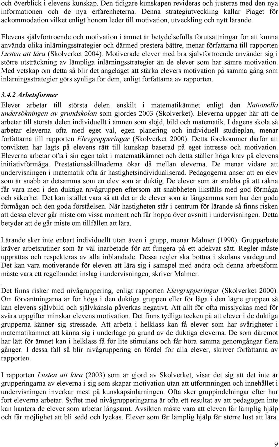 Elevens självförtroende och motivation i ämnet är betydelsefulla förutsättningar för att kunna använda olika inlärningsstrategier och därmed prestera bättre, menar författarna till rapporten Lusten