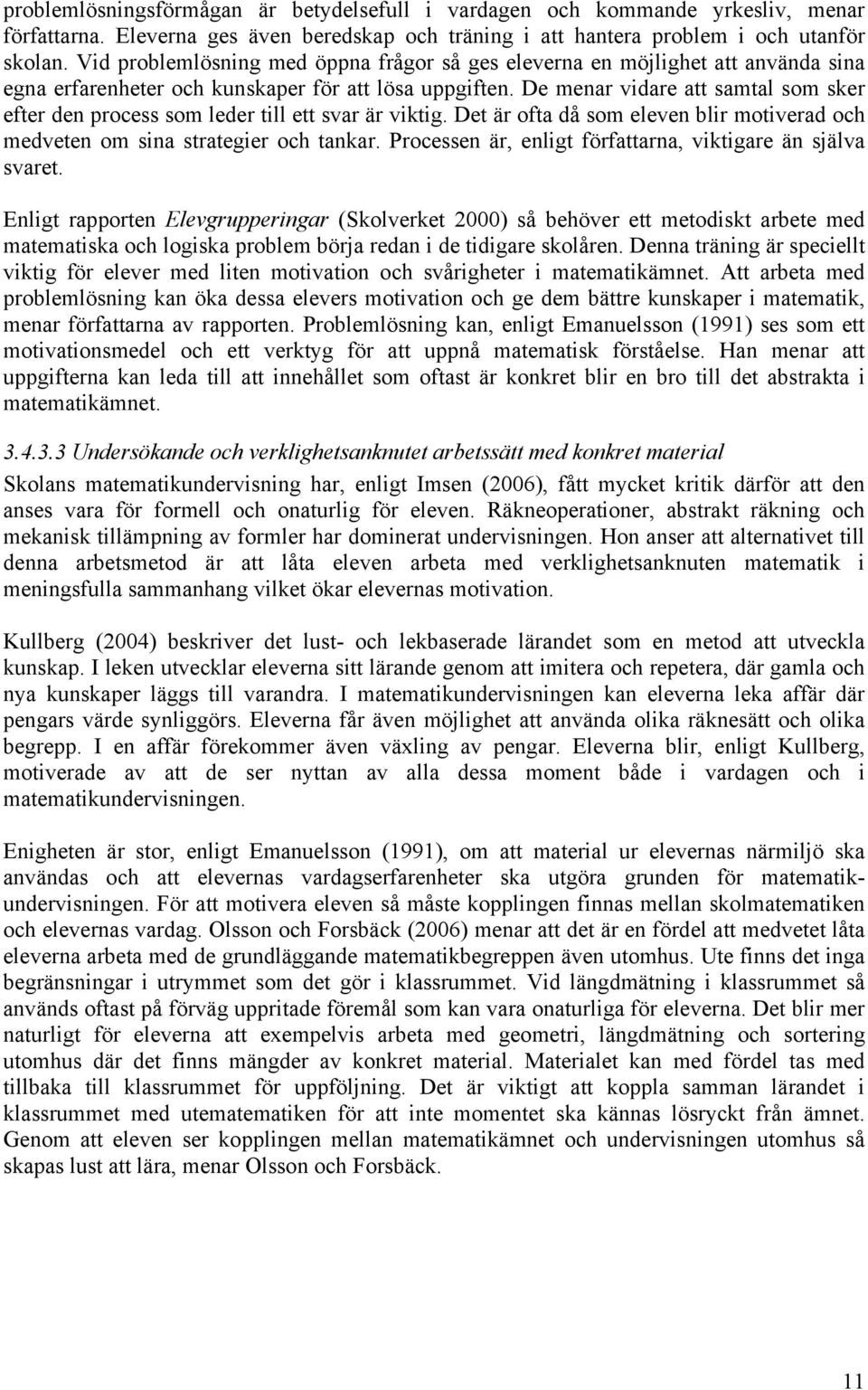 De menar vidare att samtal som sker efter den process som leder till ett svar är viktig. Det är ofta då som eleven blir motiverad och medveten om sina strategier och tankar.