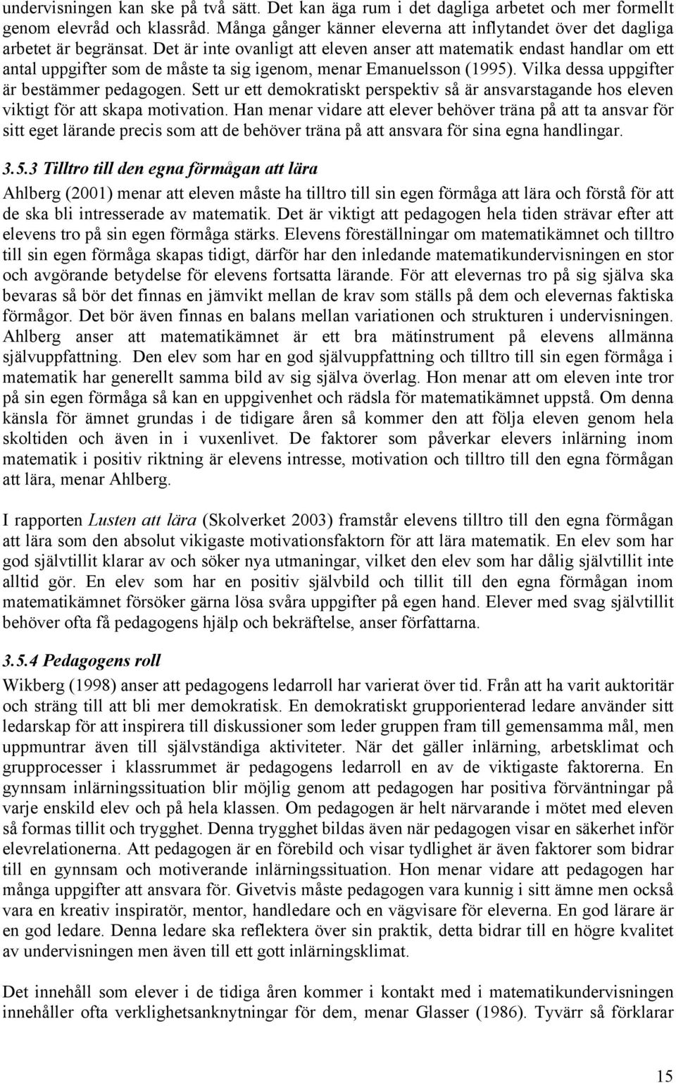 Det är inte ovanligt att eleven anser att matematik endast handlar om ett antal uppgifter som de måste ta sig igenom, menar Emanuelsson (1995). Vilka dessa uppgifter är bestämmer pedagogen.