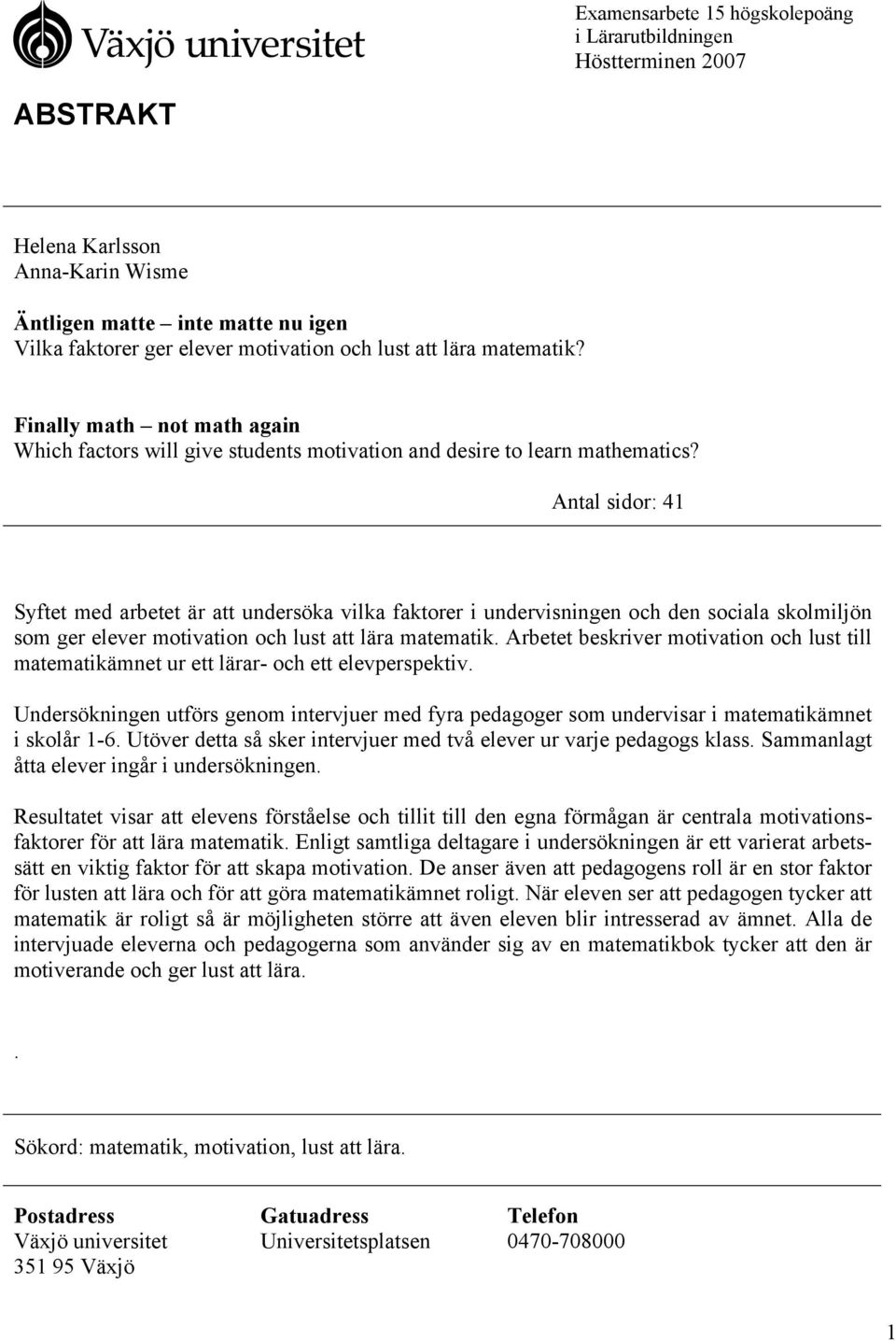 Antal sidor: 41 Syftet med arbetet är att undersöka vilka faktorer i undervisningen och den sociala skolmiljön som ger elever motivation och lust att lära matematik.