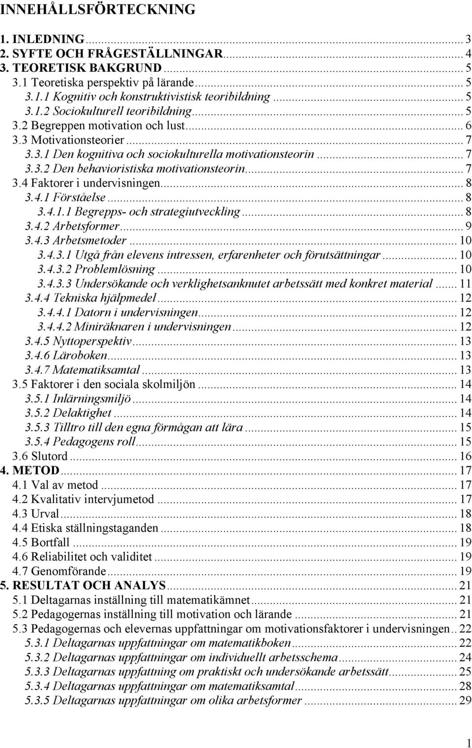 .. 8 3.4.1 Förståelse... 8 3.4.1.1 Begrepps- och strategiutveckling... 8 3.4.2 Arbetsformer... 9 3.4.3 Arbetsmetoder... 10 3.4.3.1 Utgå från elevens intressen, erfarenheter och förutsättningar... 10 3.4.3.2 Problemlösning.