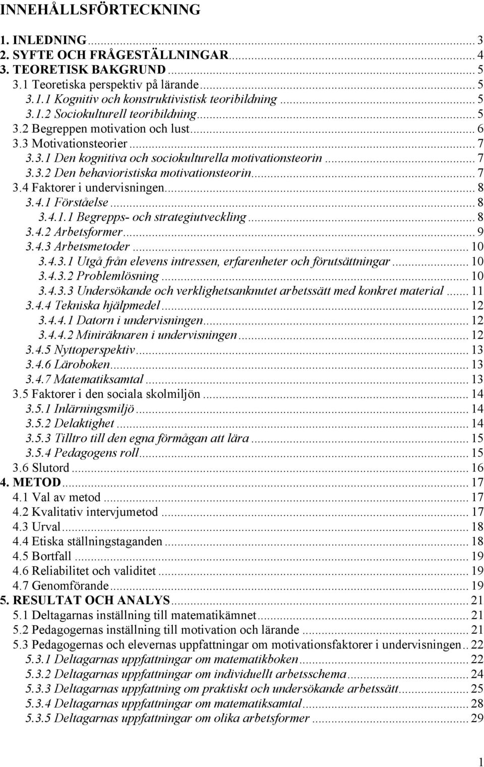 .. 8 3.4.1 Förståelse... 8 3.4.1.1 Begrepps- och strategiutveckling... 8 3.4.2 Arbetsformer... 9 3.4.3 Arbetsmetoder... 10 3.4.3.1 Utgå från elevens intressen, erfarenheter och förutsättningar... 10 3.4.3.2 Problemlösning.