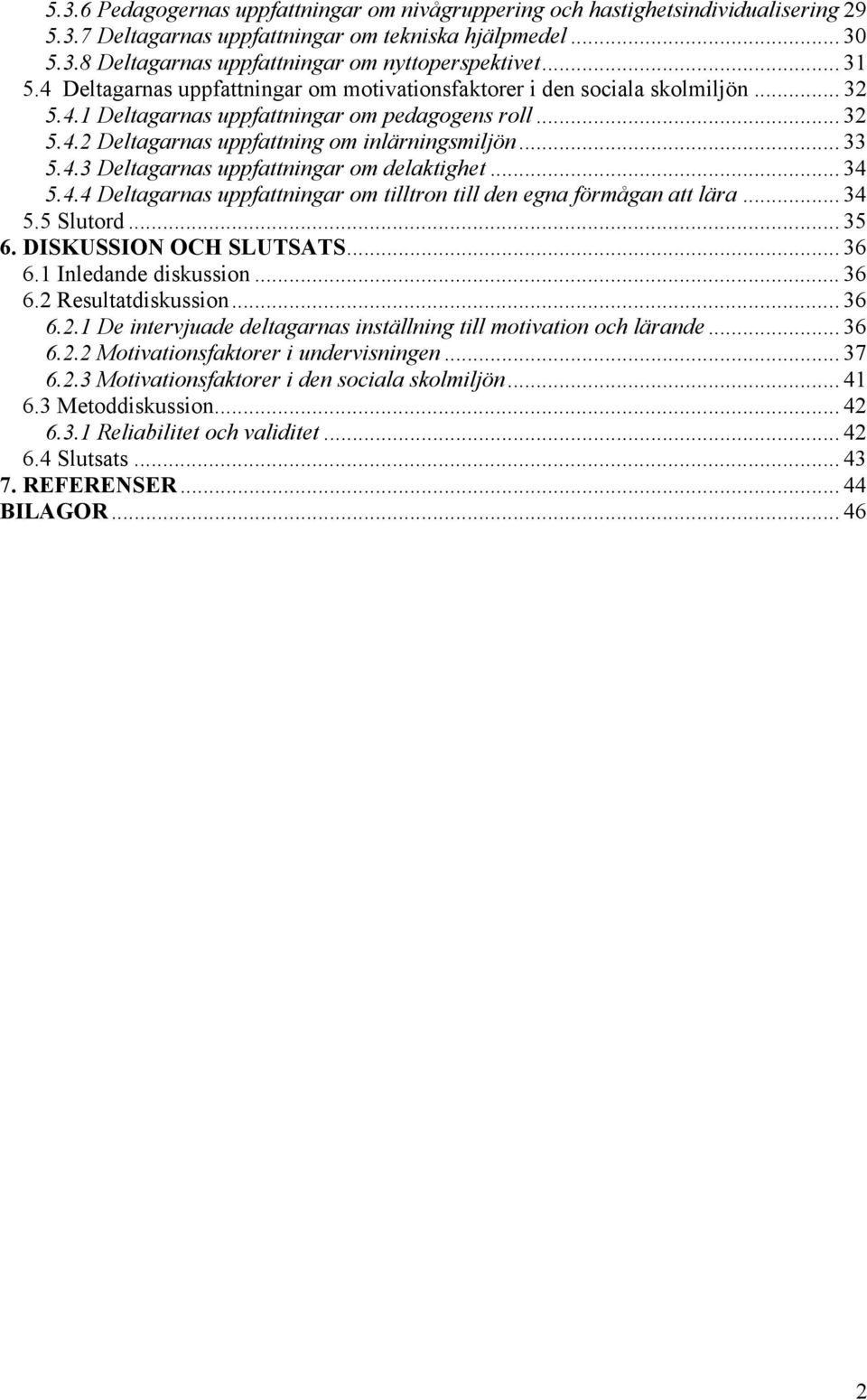 .. 33 5.4.3 Deltagarnas uppfattningar om delaktighet... 34 5.4.4 Deltagarnas uppfattningar om tilltron till den egna förmågan att lära... 34 5.5 Slutord... 35 6. DISKUSSION OCH SLUTSATS... 36 6.