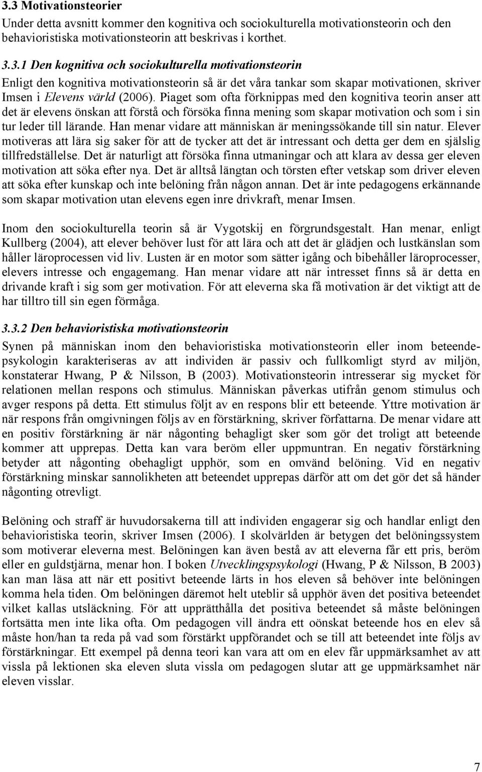 Han menar vidare att människan är meningssökande till sin natur. Elever motiveras att lära sig saker för att de tycker att det är intressant och detta ger dem en själslig tillfredställelse.