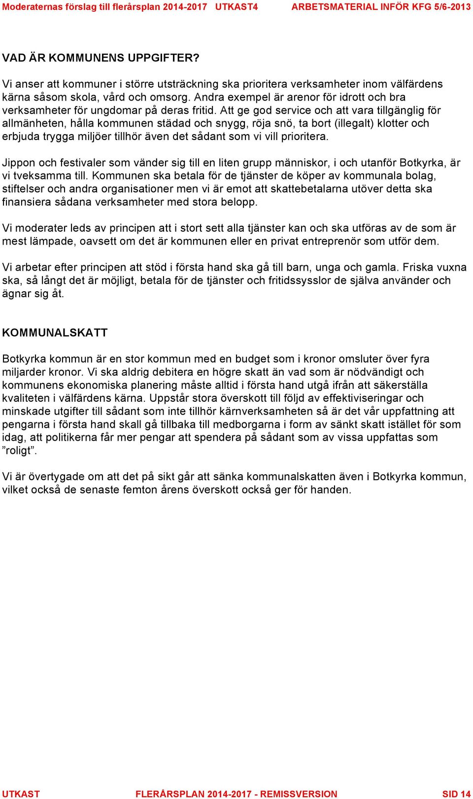 Att ge god service och att vara tillgänglig för allmänheten, hålla kommunen städad och snygg, röja snö, ta bort (illegalt) klotter och erbjuda trygga miljöer tillhör även det sådant som vi vill