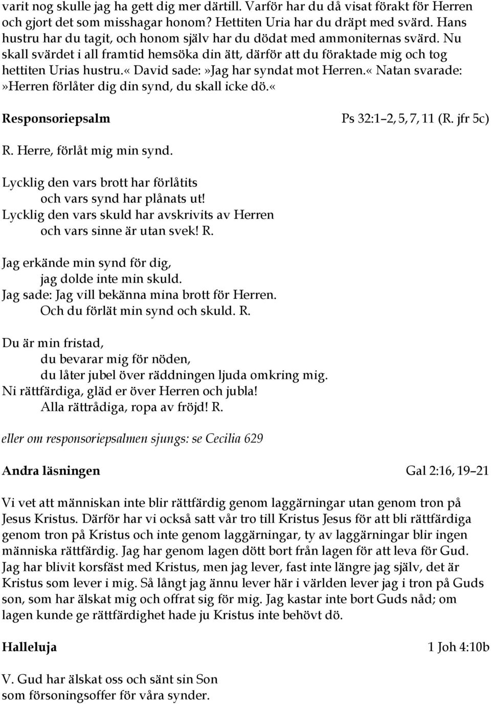 «david sade:»jag har syndat mot Herren.«Natan svarade:»herren förlåter dig din synd, du skall icke dö.«responsoriepsalm Ps 32:1 2, 5, 7, 11 (R. jfr 5c) R. Herre, förlåt mig min synd.