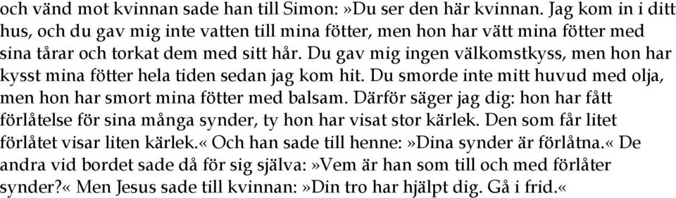 Du gav mig ingen välkomstkyss, men hon har kysst mina fötter hela tiden sedan jag kom hit. Du smorde inte mitt huvud med olja, men hon har smort mina fötter med balsam.