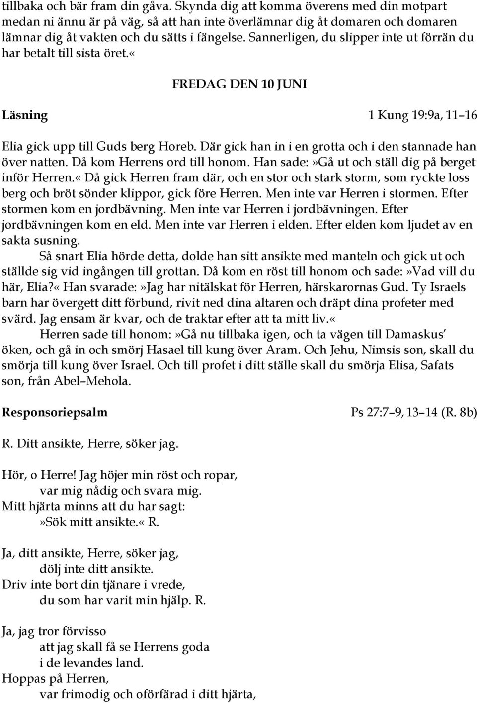 Sannerligen, du slipper inte ut förrän du har betalt till sista öret.«fredag DEN 10 JUNI Läsning 1 Kung 19:9a, 11 16 Elia gick upp till Guds berg Horeb.