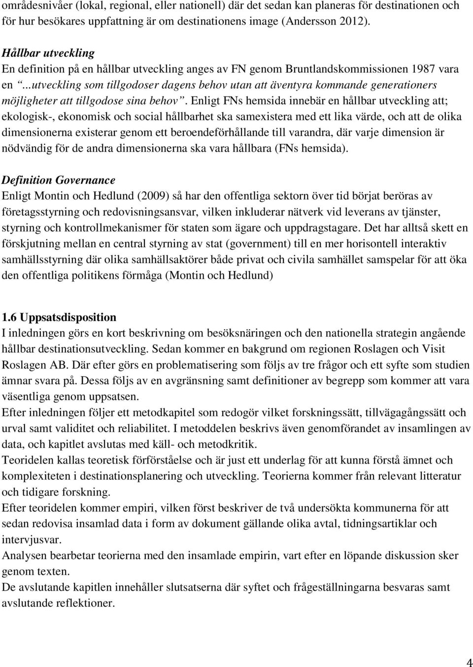 ..utveckling som tillgodoser dagens behov utan att äventyra kommande generationers möjligheter att tillgodose sina behov.