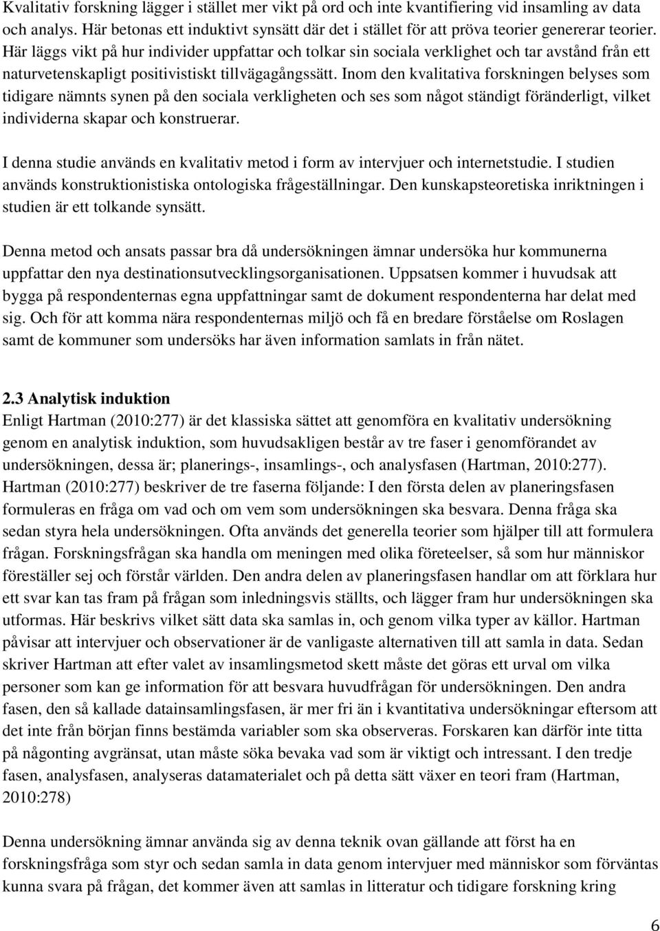 Här läggs vikt på hur individer uppfattar och tolkar sin sociala verklighet och tar avstånd från ett naturvetenskapligt positivistiskt tillvägagångssätt.