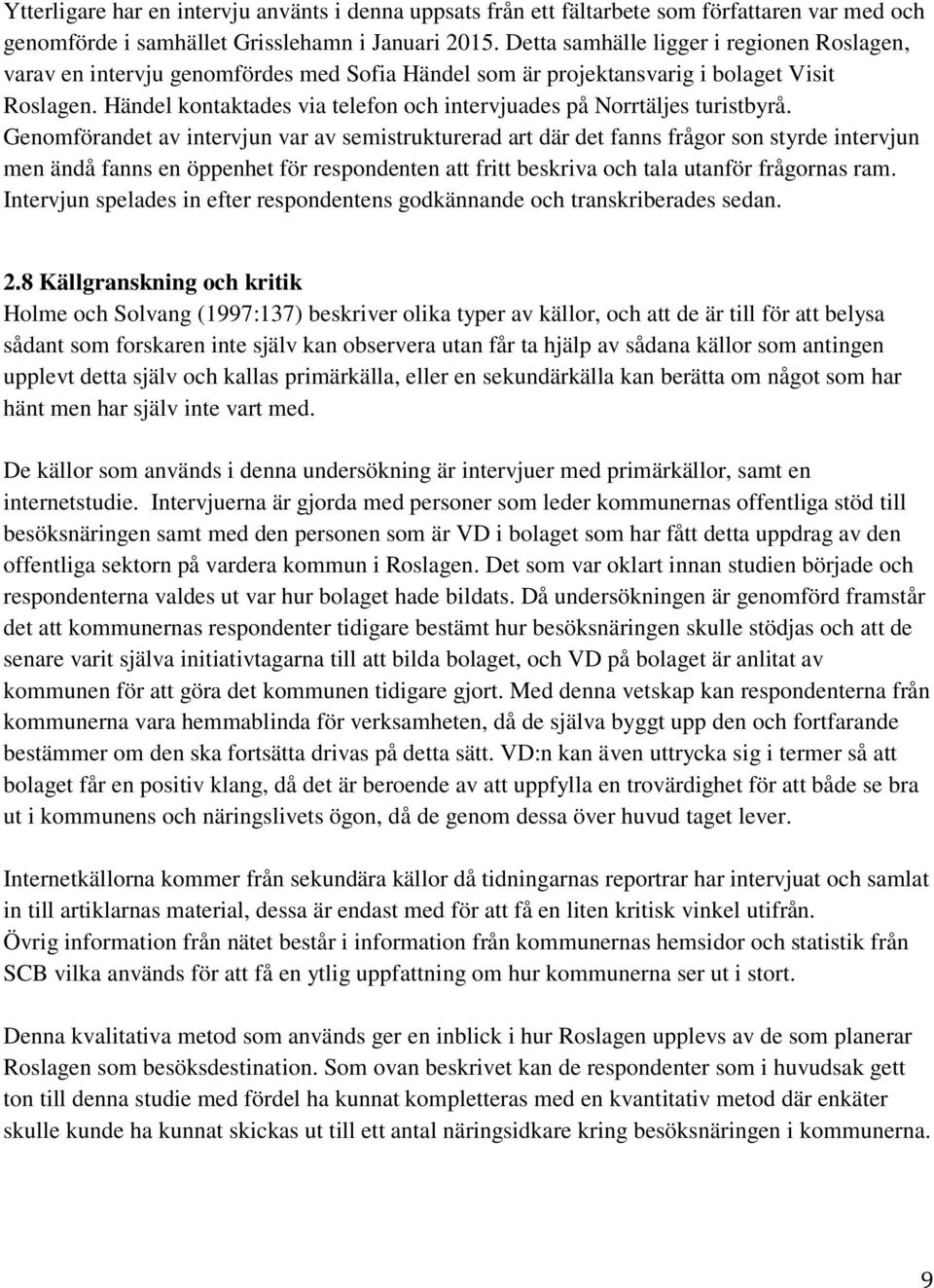 Händel kontaktades via telefon och intervjuades på Norrtäljes turistbyrå.