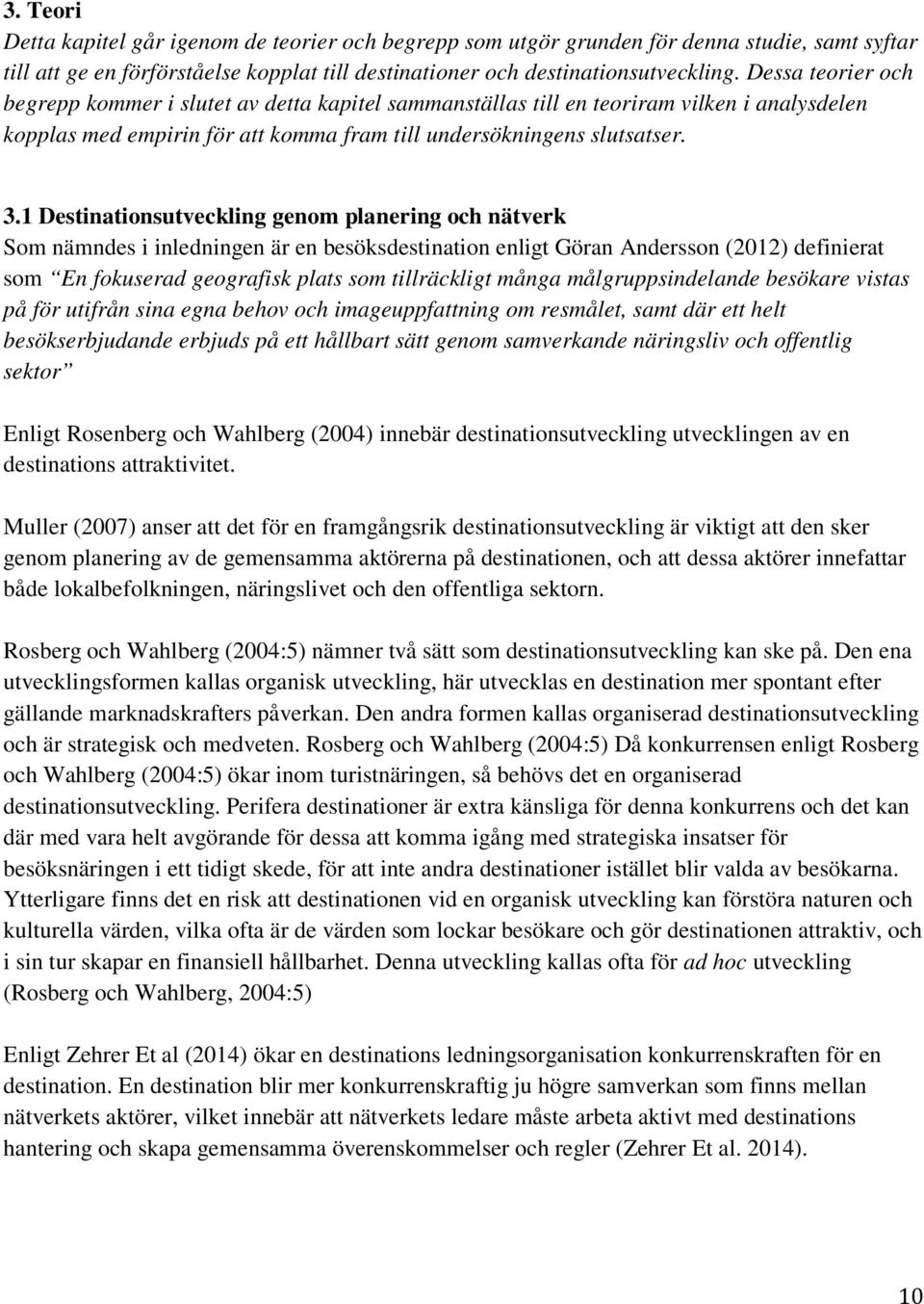 1 Destinationsutveckling genom planering och nätverk Som nämndes i inledningen är en besöksdestination enligt Göran Andersson (2012) definierat som En fokuserad geografisk plats som tillräckligt