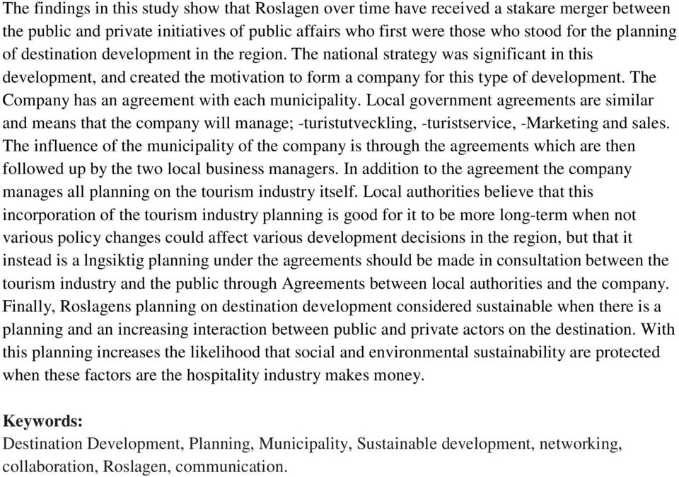 The Company has an agreement with each municipality. Local government agreements are similar and means that the company will manage; -turistutveckling, -turistservice, -Marketing and sales.