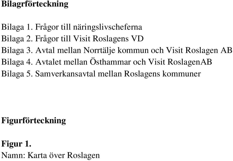 Avtal mellan Norrtälje kommun och Visit Roslagen AB Bilaga 4.