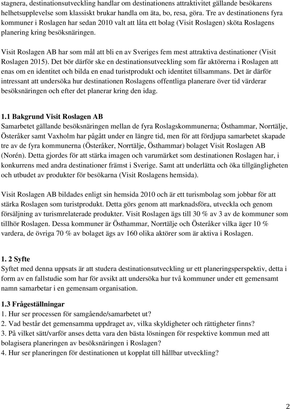 Visit Roslagen AB har som mål att bli en av Sveriges fem mest attraktiva destinationer (Visit Roslagen 2015).
