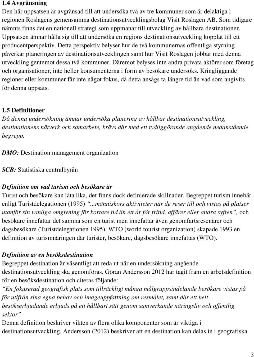 Uppsatsen ämnar hålla sig till att undersöka en regions destinationsutveckling kopplat till ett producentperspektiv.