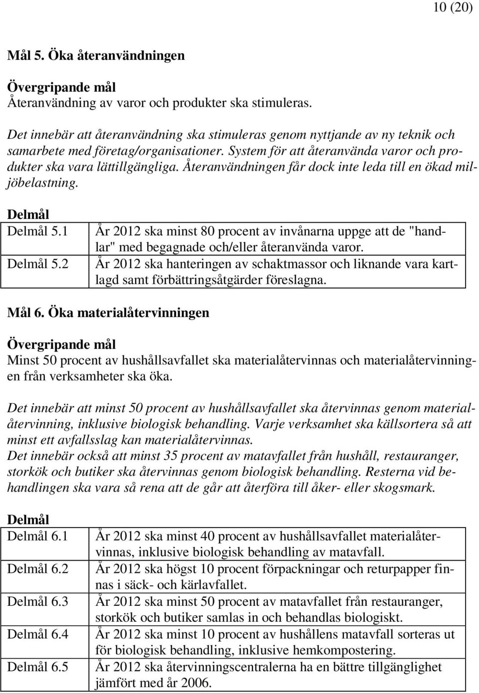 Återanvändningen får dock inte leda till en ökad miljöbelastning. Delmål Delmål 5.1 Delmål 5.