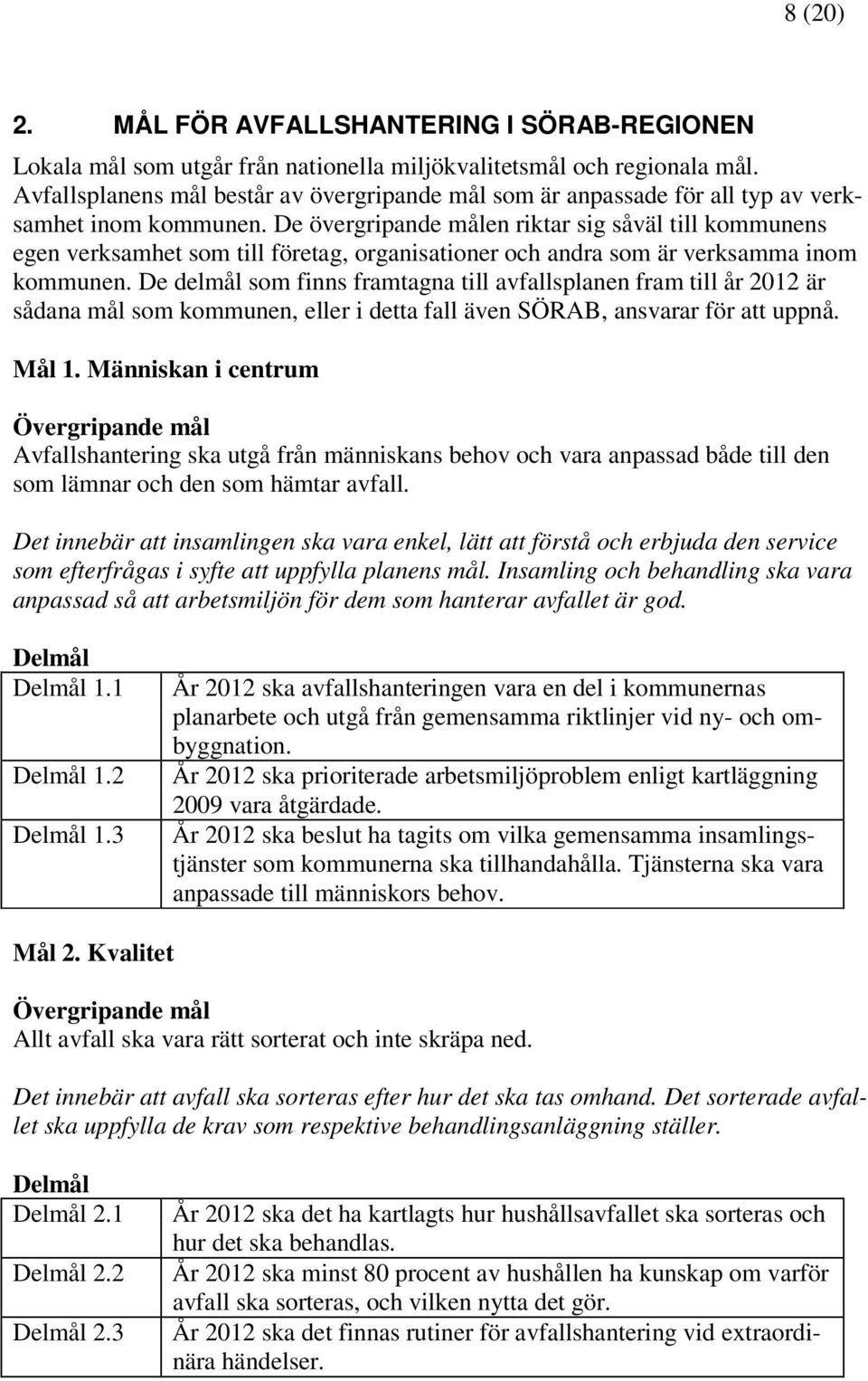 De övergripande målen riktar sig såväl till kommunens egen verksamhet som till företag, organisationer och andra som är verksamma inom kommunen.