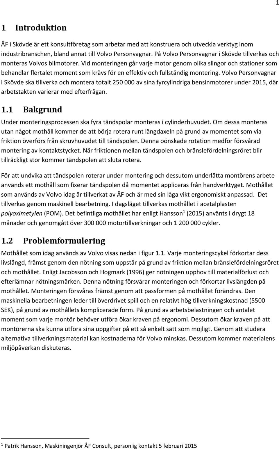 Vid monteringen går varje motor genom olika slingor och stationer som behandlar flertalet moment som krävs för en effektiv och fullständig montering.