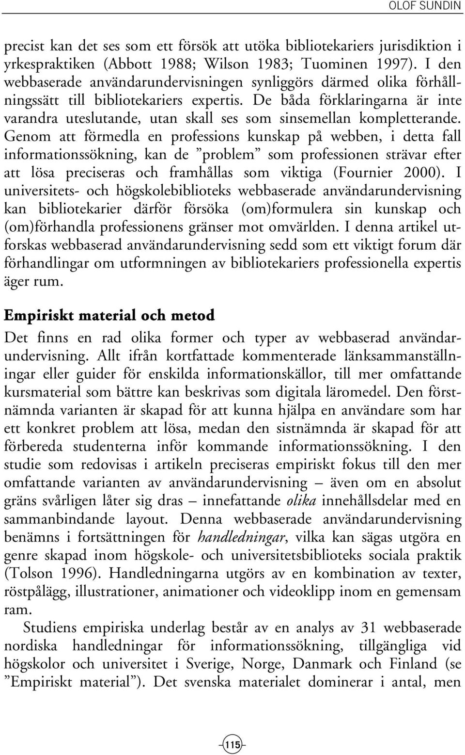 De båda förklaringarna är inte varandra uteslutande, utan skall ses som sinsemellan kompletterande.
