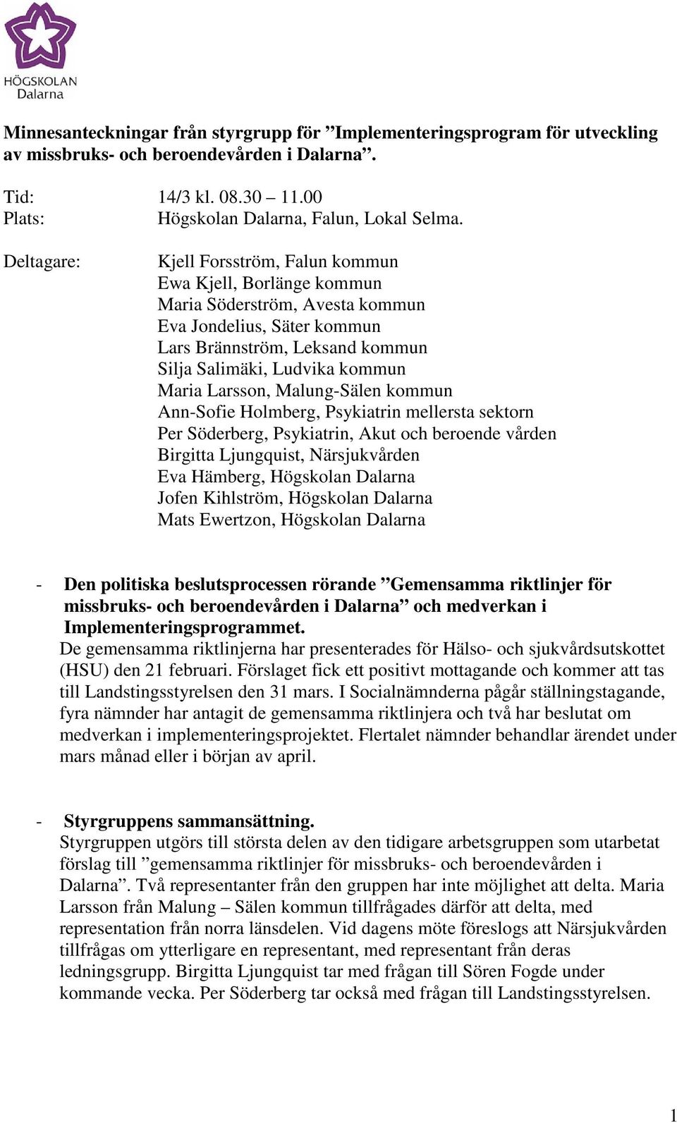 Larsson, Malung-Sälen kommun Ann-Sofie Holmberg, Psykiatrin mellersta sektorn Per Söderberg, Psykiatrin, Akut och beroende vården Birgitta Ljungquist, Närsjukvården Eva Hämberg, Högskolan Dalarna