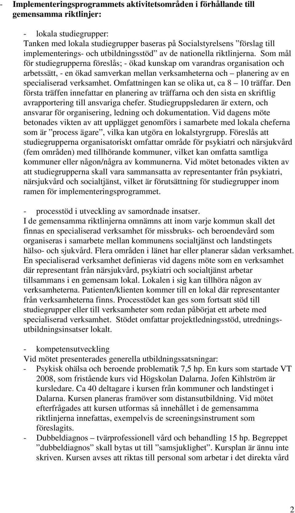 Som mål för studiegrupperna föreslås; - ökad kunskap om varandras organisation och arbetssätt, - en ökad samverkan mellan verksamheterna och planering av en specialiserad verksamhet.